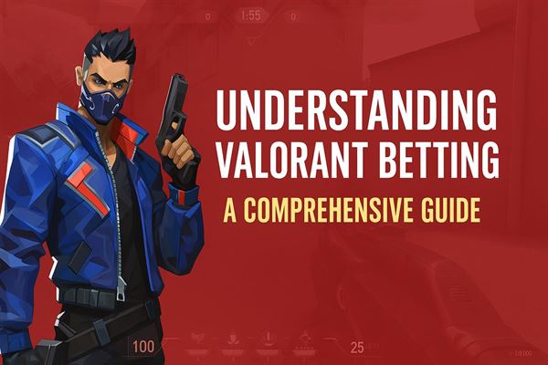 Understanding valorant betting - a comprehensive guide